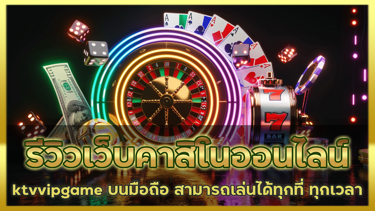 รีวิวเว็บคาสิโนออนไลน์ ktvvipgame